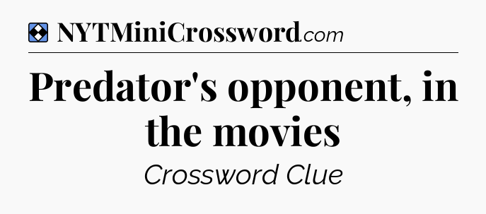 Solution: Predator's opponent, in the movies - NYT Mini Crossword