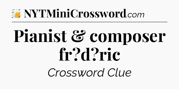 Pianist & composer fr?d?ric - 7 Little Words