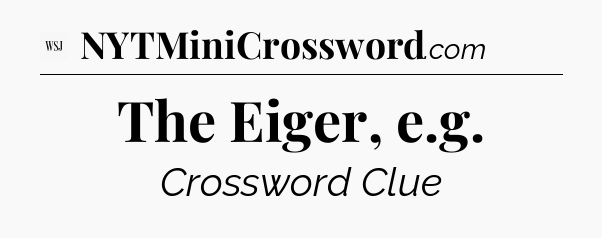 The Eiger, e.g - WSJ Crossword