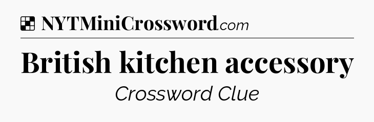 Solution: British kitchen accessory - NYT Crossword