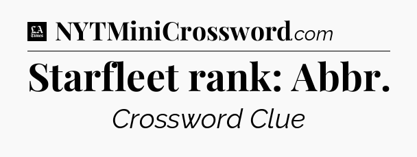 Starfleet rank: Abbr - LA Times Crossword