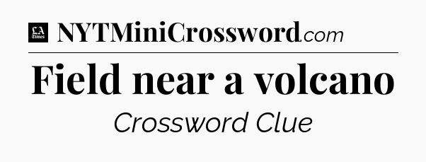 Field near a volcano - LA Times Crossword