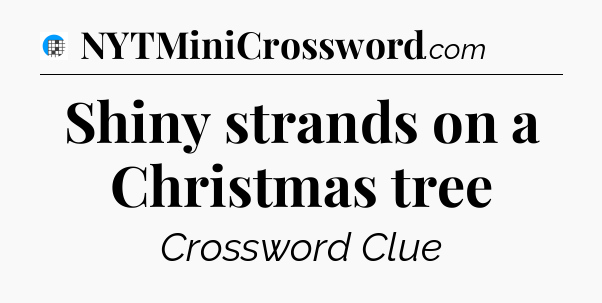 Shiny strands on a Christmas tree Crossword Clue