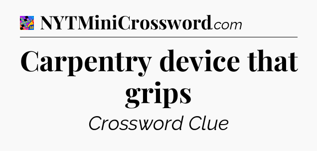 Carpentry device that grips Crossword Clue