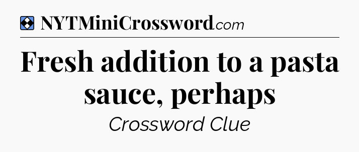 Solution: Fresh addition to a pasta sauce, perhaps - NYT Mini Crossword