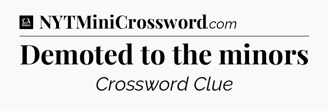 Demoted to the minors - LA Times Crossword