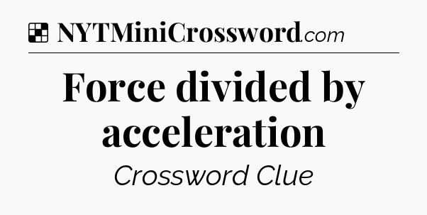 Solution: Force divided by acceleration - NYT Crossword