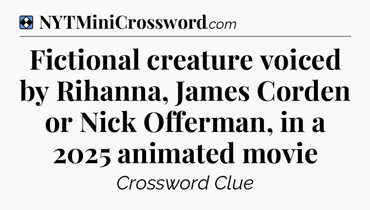 Solution: Fictional creature voiced by Rihanna, James Corden or Nick Offerman, in a 2025 animated movie - NYT Mini Crossword