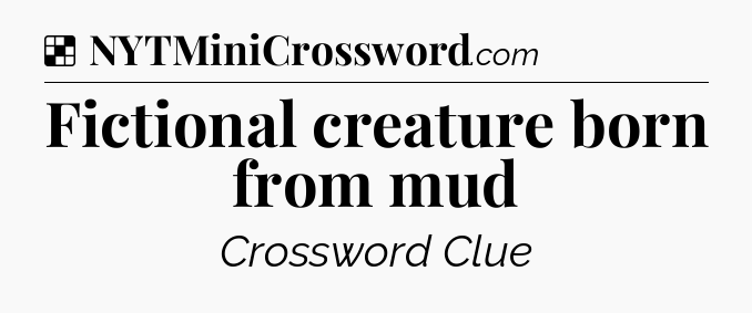 Solution: Fictional creature born from mud - NYT Crossword