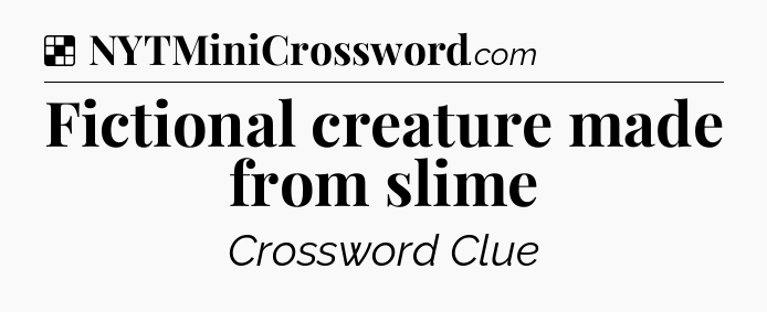 Solution: Fictional creature made from slime - NYT Crossword