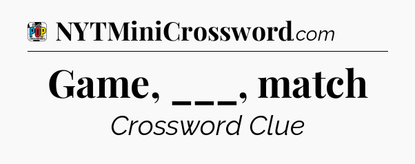 Game, ___, match Crossword Clue
