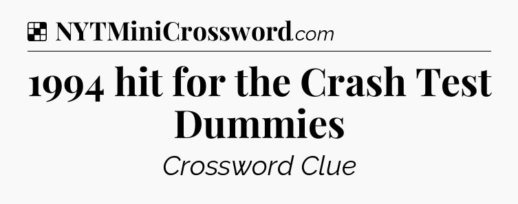 Solution: 1994 hit for the Crash Test Dummies - NYT Crossword