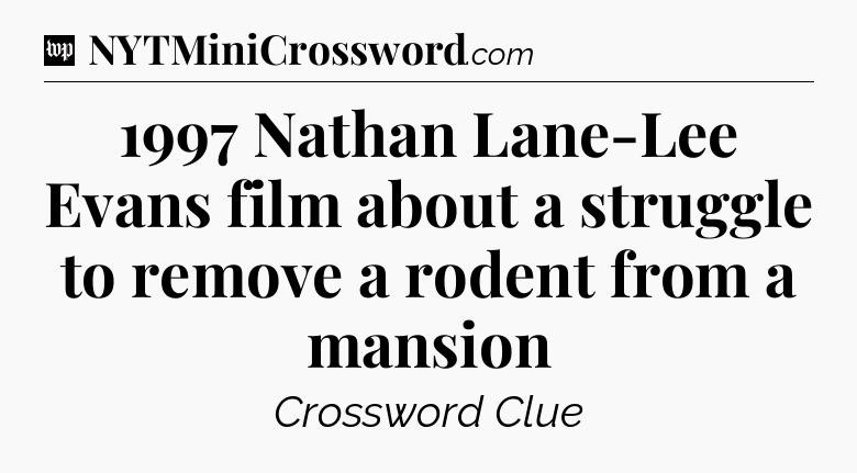 1997 Nathan Lane-Lee Evans film about a struggle to remove a rodent from a mansion Crossword Clue