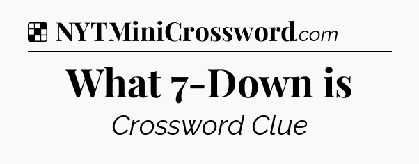 Solution: What 7-Down is - NYT Crossword