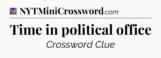 Time in political office Crossword Clue