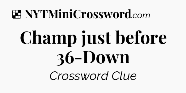 Solution: Champ just before 36-Down - NYT Crossword