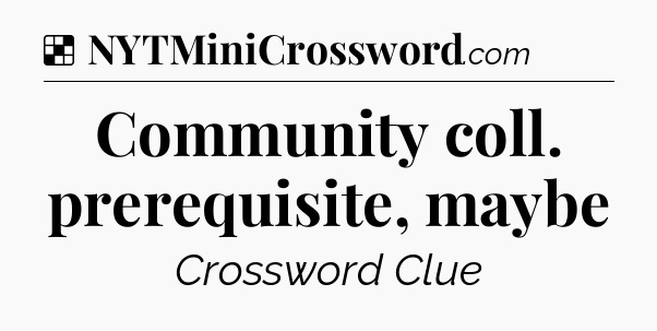 Solution: Community coll. prerequisite, maybe - NYT Crossword