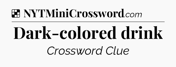 Solution: Dark-colored drink - NYT Crossword