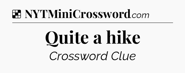 Solution: Quite a hike - NYT Crossword