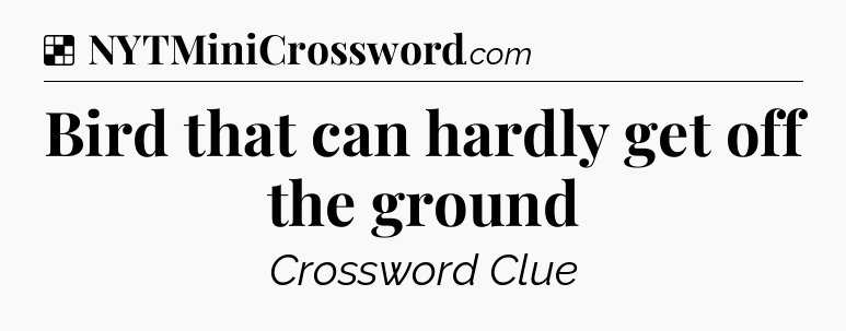 Solution: Bird that can hardly get off the ground - NYT Crossword