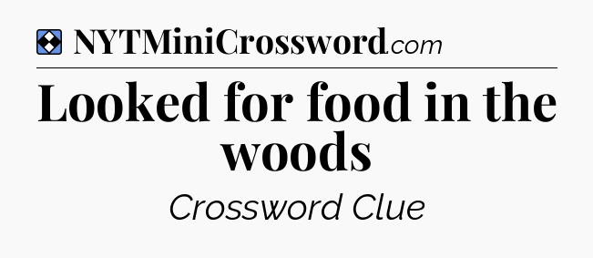 Solution: Looked for food in the woods - NYT Mini Crossword