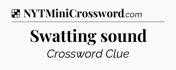Solution: Swatting sound - NYT Crossword