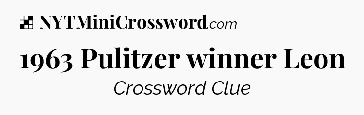 Solution: 1963 Pulitzer winner Leon - NYT Crossword