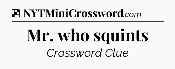 Solution: Mr. who squints - NYT Crossword