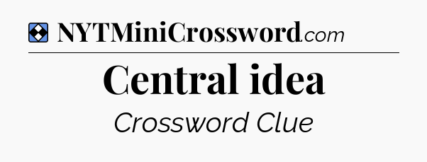 Solution: Central idea - NYT Mini Crossword
