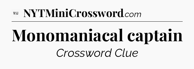 Monomaniacal captain - WSJ Crossword