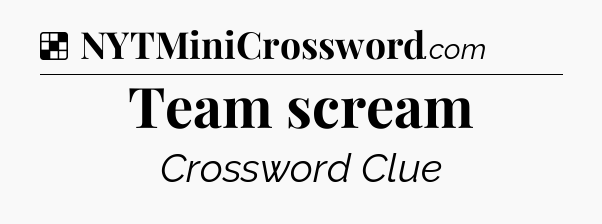 Solution: Team scream - NYT Crossword