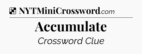 Solution: Accumulate - NYT Crossword