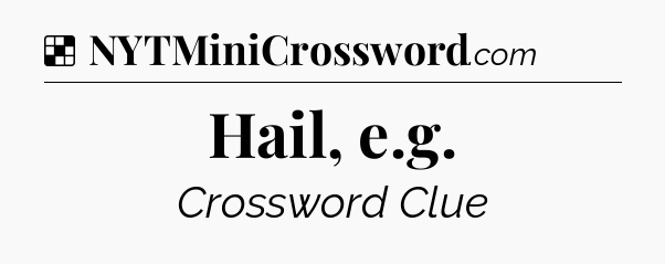 Solution: Hail, e.g - NYT Crossword