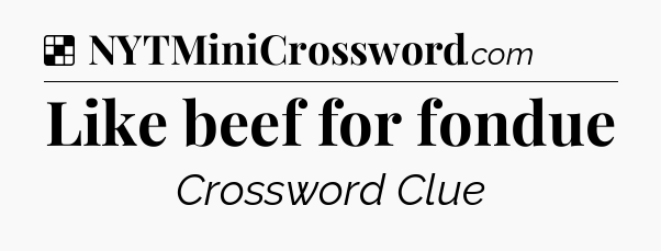 Solution: Like beef for fondue - NYT Crossword