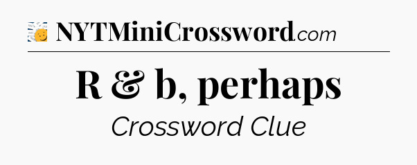 R & b, perhaps - 7 Little Words