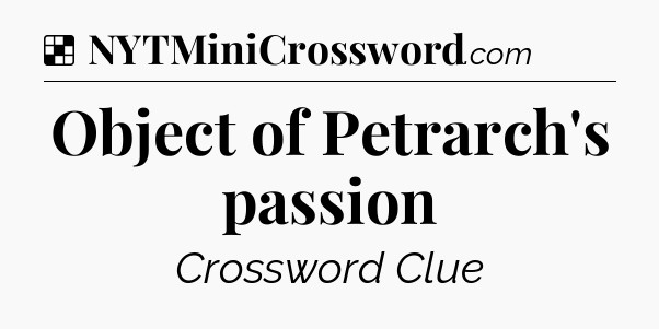 Solution: Object of Petrarch's passion - NYT Crossword