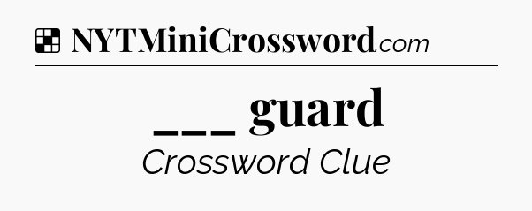 Solution: ___ guard - NYT Crossword