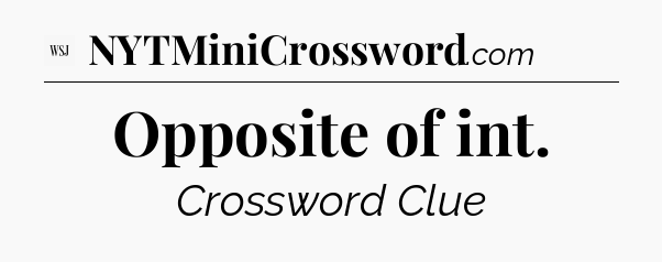 Opposite of int - WSJ Crossword
