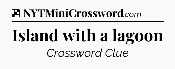 Solution: Island with a lagoon - NYT Crossword