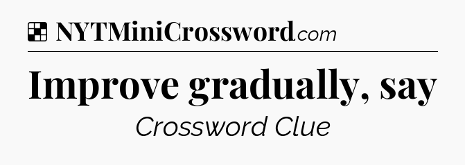 Solution: Improve gradually, say - NYT Crossword