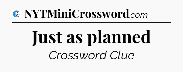 Just as planned Crossword Clue
