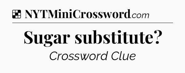 Solution: Sugar substitute - NYT Crossword