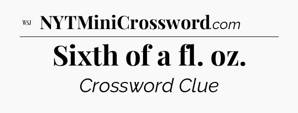 Sixth of a fl. oz - WSJ Crossword