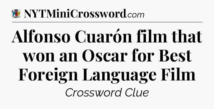 Alfonso Cuarón film that won an Oscar for Best Foreign Language Film Crossword Clue