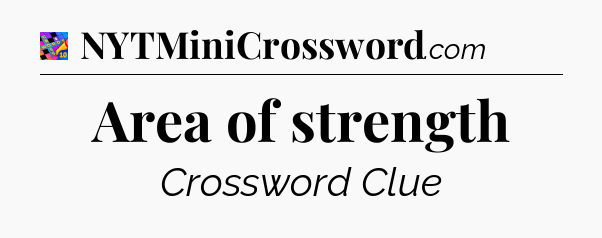 Area of strength Crossword Clue