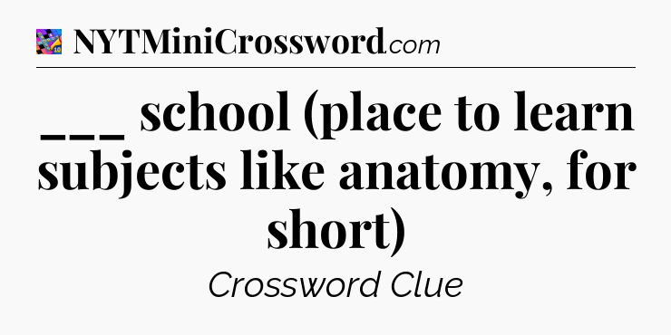 ___ school (place to learn subjects like anatomy, for short) Crossword Clue
