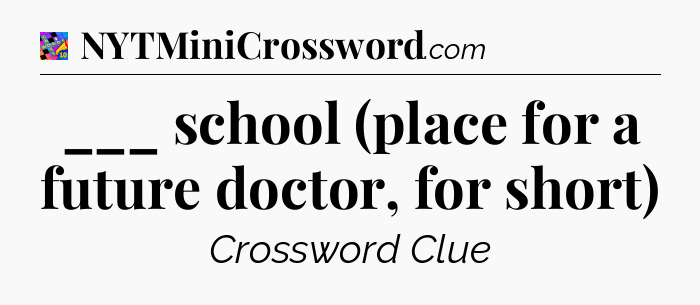 ___ school (place for a future doctor, for short) Crossword Clue