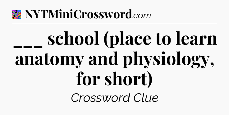 ___ school (place to learn anatomy and physiology, for short) Crossword Clue