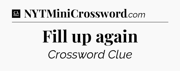 Fill up again - LA Times Crossword