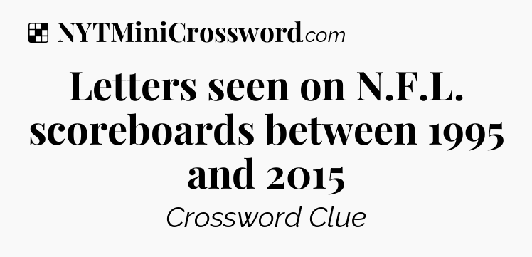 Solution: Letters seen on N.F.L. scoreboards between 1995 and 2015 - NYT Crossword